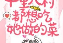 软萌食神：十里八村都想吃她做的菜免费阅读，软萌食神：十里八村都想吃她做的菜章节目录-读书翁