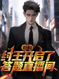 震惊！纣王开启了答题直播间小说，震惊！纣王开启了答题直播间最新章节