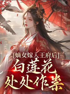 《嫡女嫁入王府后，白莲花处处作祟》小说章节列表免费试读，姜雪笙小说在线阅读