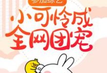 已完结小说《参加综艺:小可怜成全网团宠》最新章节-读书翁