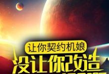 完结版《让你契约机娘,没让你改造弑神兵器啊》章节目录在线阅读-读书翁