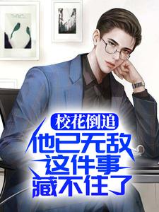 校花倒追，他已无敌这件事藏不住了小说全文哪里可以免费看？