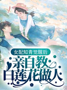 已完结小说《女配知青觉醒后，亲自教白莲花做人》在线章节阅读