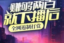 赚够两百就下播后,全网遏制打赏小说免费资源,赚够两百就下播后,全网遏制打赏在线阅读-读书翁