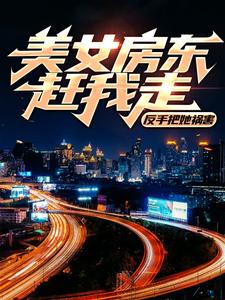 美女房东赶我走？反手把她祸害小说最新更新在哪里？免费在线看