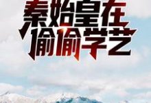 直播科普:秦始皇在偷偷学艺这本小说完结了吗?免费查看最新章节-读书翁