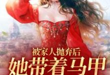 被家人抛弃后，她带着马甲重生了这本小说完结了吗？免费查看最新章节-读书翁