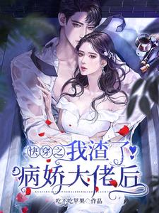 《快穿之我渣了病娇大佬后》小说大结局免费试读 雪糯糯小萝莉眉卿卿小说