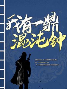 我有一鼎混沌钟小说的所有章节都能在哪里免费读到？