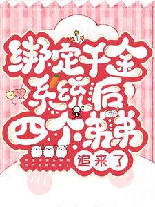 绑定千金系统后四个弟弟追来了小说免费资源，绑定千金系统后四个弟弟追来了在线阅读