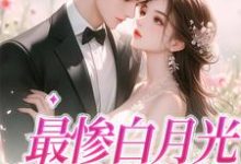 最惨白月光，她要逆袭最新章节，最惨白月光，她要逆袭免费阅读-读书翁