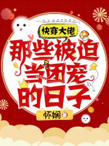 已完结小说《快穿大佬：那些被迫当团宠的日子》在线章节阅读