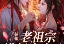 主角[标签:作者]小说完结版在线阅读，千娇百媚老祖宗满级出山了免费看-读书翁