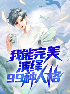 我能完美演绎99种人格小说免费资源，我能完美演绎99种人格在线阅读