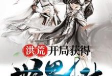 《洪荒:开局获得世界树》全集免费在线阅读(杨佑瑶姬元始天尊)-读书翁