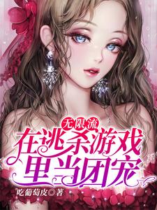 完结版《无限流：在逃杀游戏里当团宠》在线免费阅读