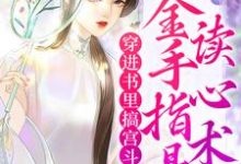 完结版《穿进书里搞宫斗,金手指是读心术》章节目录在线阅读-读书翁