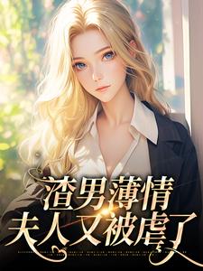 在线寻找渣男薄情：夫人又被虐了小说的无删减版本