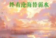 穆明俪林墨为主角的小说叫什么?免费看终有沧海替弱水-读书翁