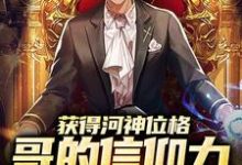 完结版《获得河神位格，哥的信仰力太强了》在线免费阅读-读书翁