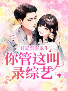 开局荒野求生，你管这叫录综艺？小说有没有完整的免费版本在线阅读？