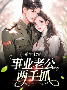 重生七零：事业老公两手抓小说完结版章节免费阅读