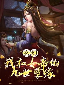 求玄幻：我和女帝的九世孽缘小说的全文免费阅读链接