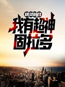 精灵融合，我有超神固拉多林凡，精灵融合，我有超神固拉多最新章节