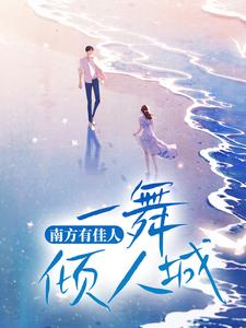 南方有佳人，一舞倾人城小说，南方有佳人，一舞倾人城免费阅读