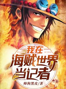 我在海贼世界当记者免费阅读，我在海贼世界当记者章节目录