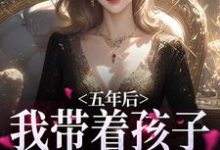 五年后,我带着孩子强势归来曲小月慕容策小说在线章节目录阅读最新章节-读书翁