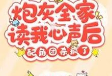 免费在线阅读炮灰全家读我心声后,配角团杀疯了小说的正规网站有哪些?-读书翁