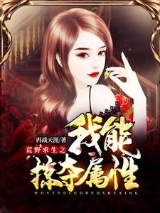 荒野求生之我能掠夺属性免费阅读，荒野求生之我能掠夺属性章节在线阅读