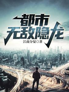 完结版《都市无敌隐龙》章节阅读