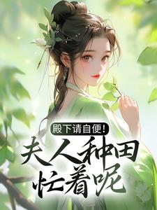 完结版《殿下请自便！夫人种田忙着呢》章节目录在线阅读