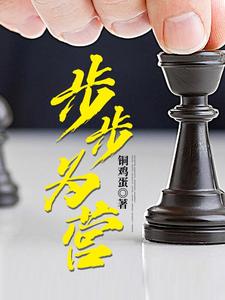 已完结小说《步步为营》章节免费阅读