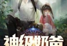 神级奶爸小说最新章节在哪里可以读到?-读书翁