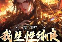 《疯了吧?我生性纯良,却被屠满门》小说章节在线试读,《疯了吧?我生性纯良,却被屠满门》最新章节目录-读书翁