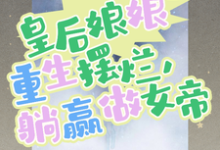 哪里能找到皇后娘娘重生摆烂,躺赢做女帝小说的最新更新和免费章节?-读书翁