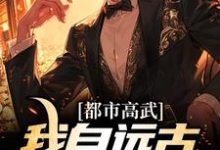 在线寻找都市高武:我自远古长生不死小说的无删减版本-读书翁