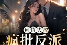 免费看剧情失控!疯批反派被撩红脸小说的网站有哪些?-读书翁