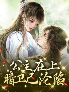 公主在上，暗卫已沦陷小说，公主在上，暗卫已沦陷在线阅读
