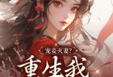 《宠妾灭妻?重生我夺你狗命!》小说章节在线试读,《宠妾灭妻?重生我夺你狗命!》最新章节目录-读书翁