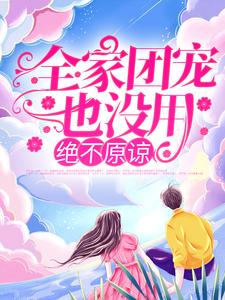 想读陆莺晗的故事，哪里可以免费找到全家团宠也没用，绝不原谅！？