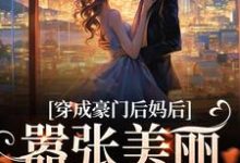 穿成豪门后妈后,嚣张美丽又有钱小说,穿成豪门后妈后,嚣张美丽又有钱章节在线阅读-读书翁