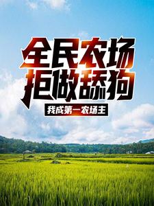 完结版《全民农场：拒做舔狗，我成第一农场主》章节目录在线阅读