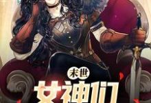 末世：女神们求着进我家最新章节，末世：女神们求着进我家免费阅读-读书翁