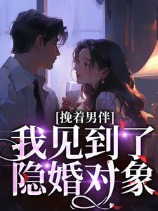 挽着男伴，我见到了隐婚对象小说无弹窗阅读的网站推荐