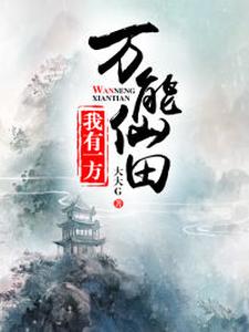我有一方万能仙田魏磊李媛媛魏莉莉张佳怡，我有一方万能仙田在线无弹窗阅读
