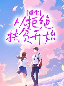 重生，从拒绝扶贫开始免费阅读，重生，从拒绝扶贫开始章节在线阅读